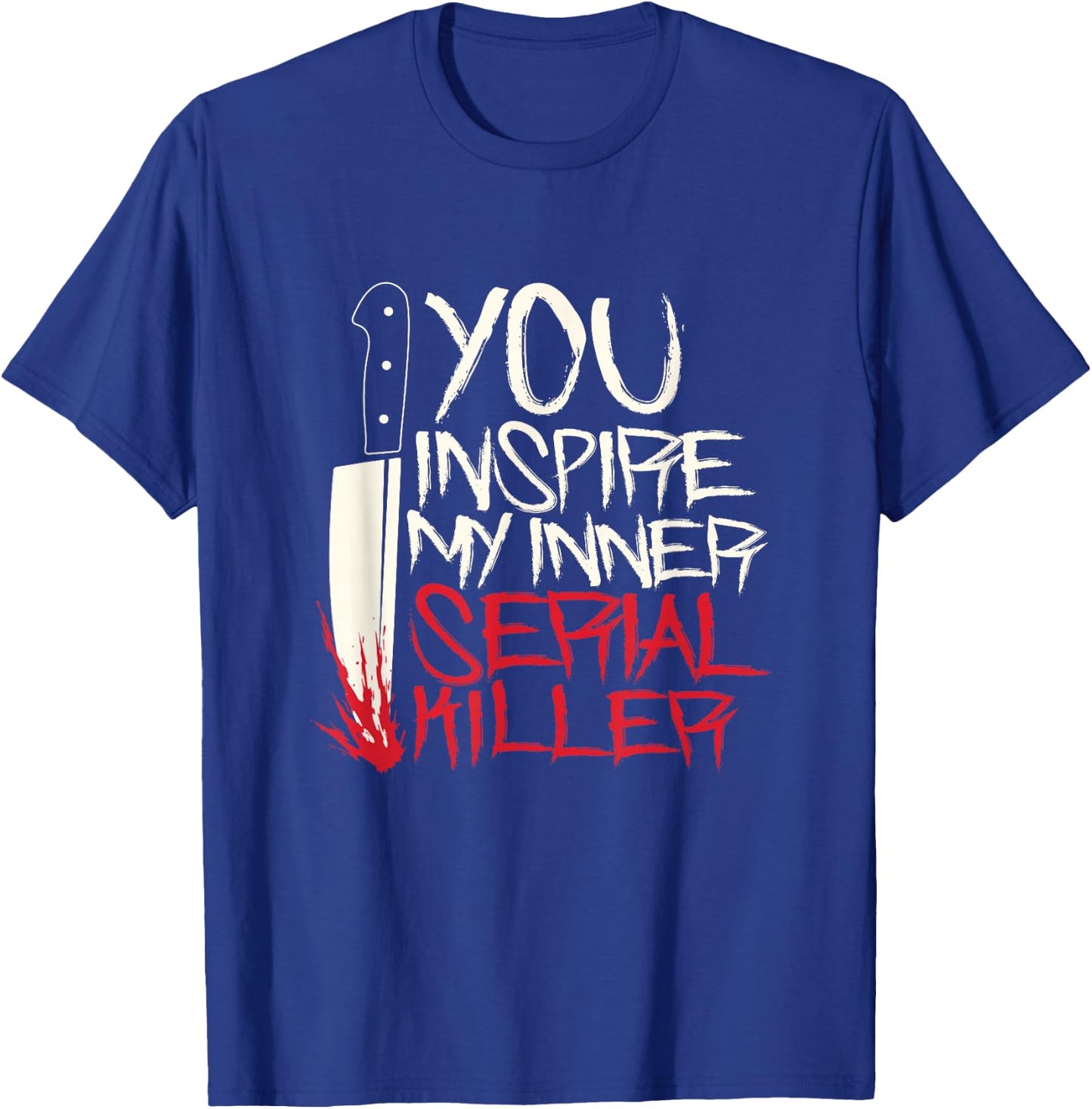 Funny You inspire my inner serial killer shirt T-Shirt - T-Shirt | Royal