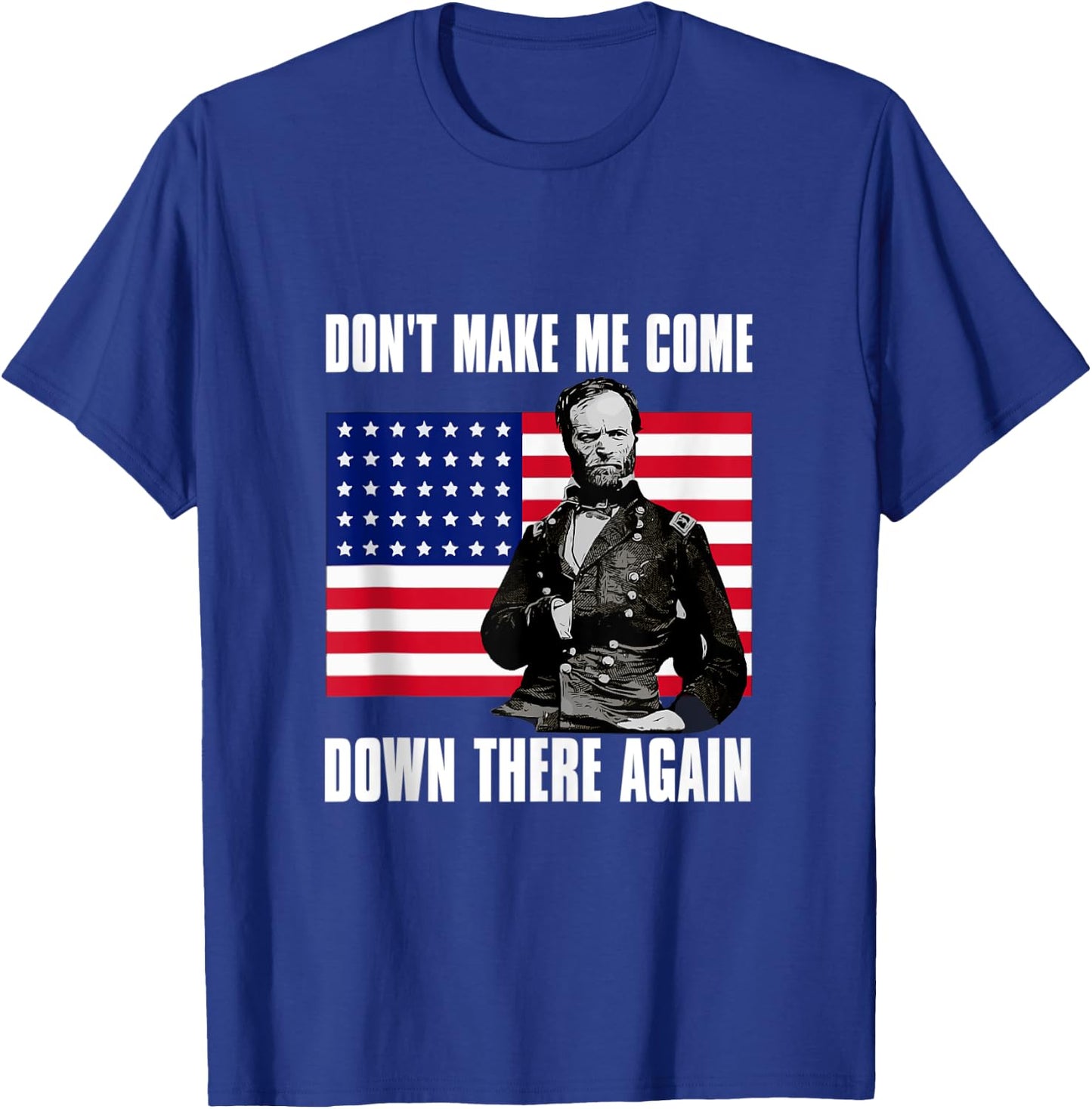 Make Me Come Down There Again | Funny General Sherman Shirt T-Shirt - T-Shirt | Royal