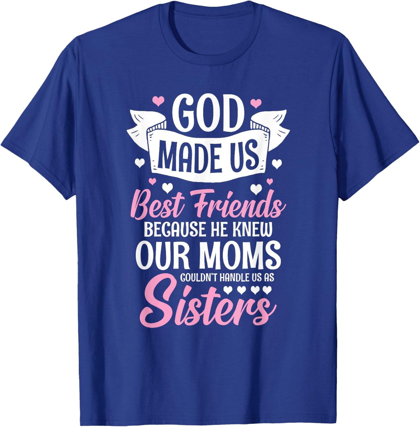 God Made Us Best Friends Because He Knew Our Moms T-Shirt - T-Shirt | Royal