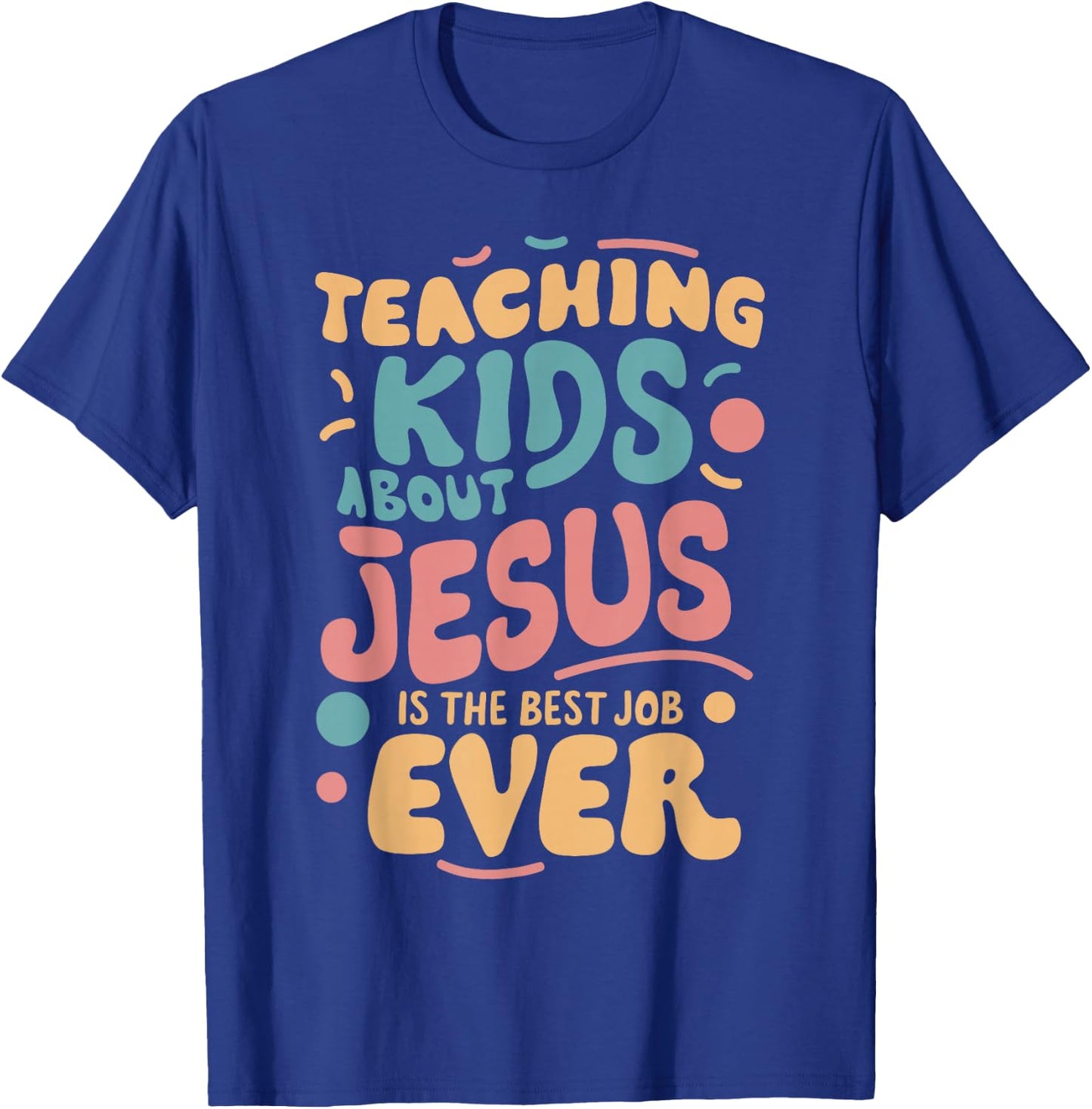 Teaching Kids About Jesus Is The Best Job Ever T-Shirt - T-Shirt | Royal