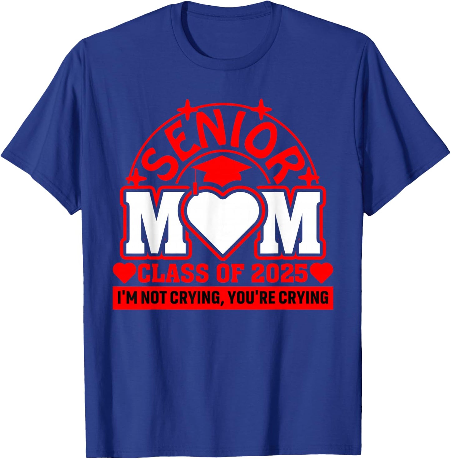 Class Of 2025 Senior Mom I'm Not Crying You're Crying Grad T-Shirt - T-Shirt | Royal