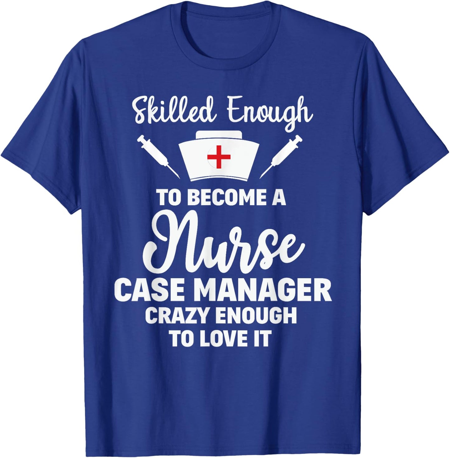 Skilled Enough To Become A Nurse Case Manager Funny Quote T-Shirt - T-Shirt | Royal