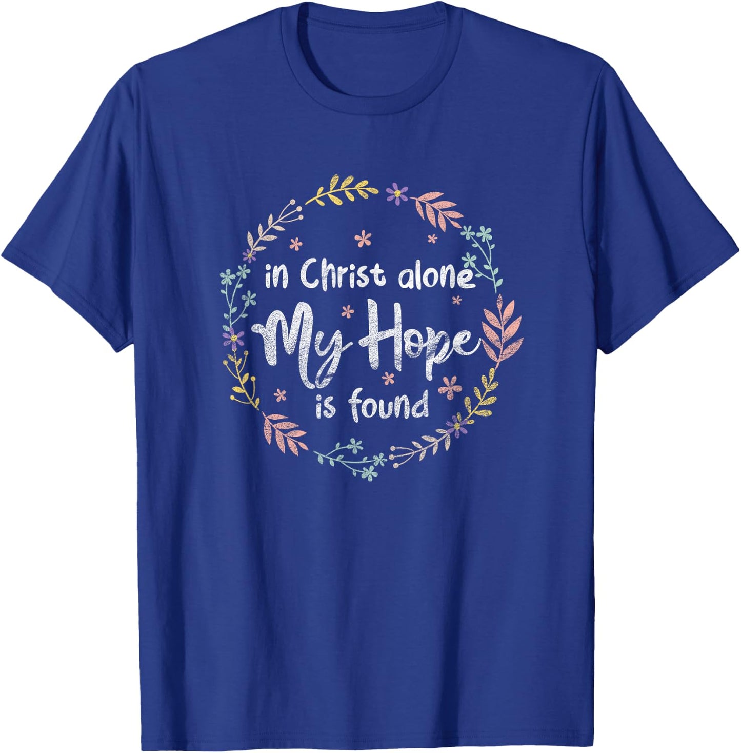 In Christ Alone My Hope Is Found Christian Religious Faith T-Shirt - T-Shirt | Royal