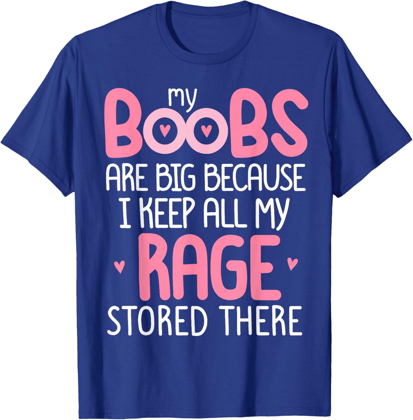 Pink MY BOOBS ARE BIG BECAUSE I KEEP ALL MY RAGE STORE THERE T-Shirt - T-Shirt | Royal