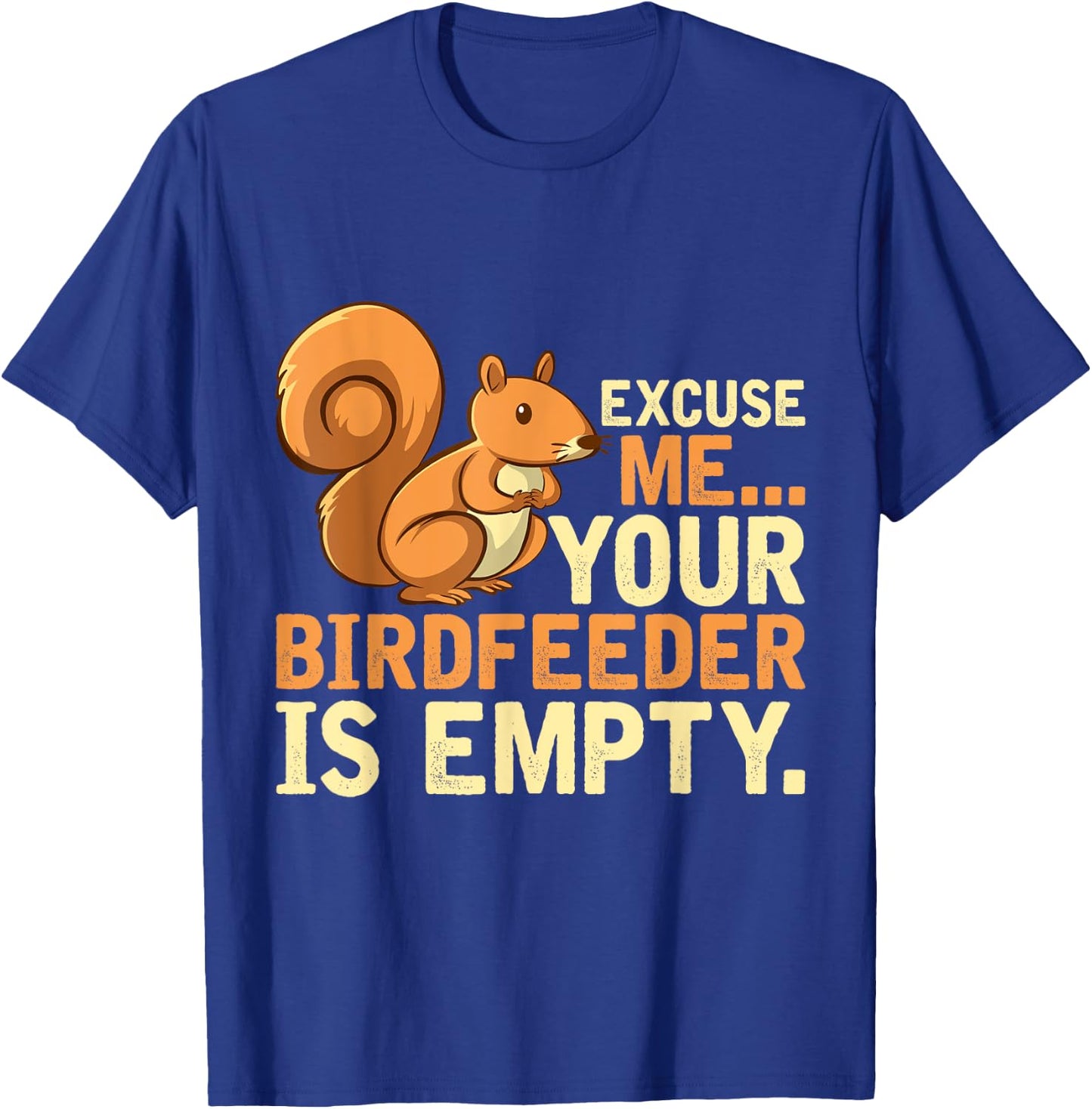 Excuse Me Your Birdfeeder Is Empty Squirrel T-Shirt - T-Shirt | Royal