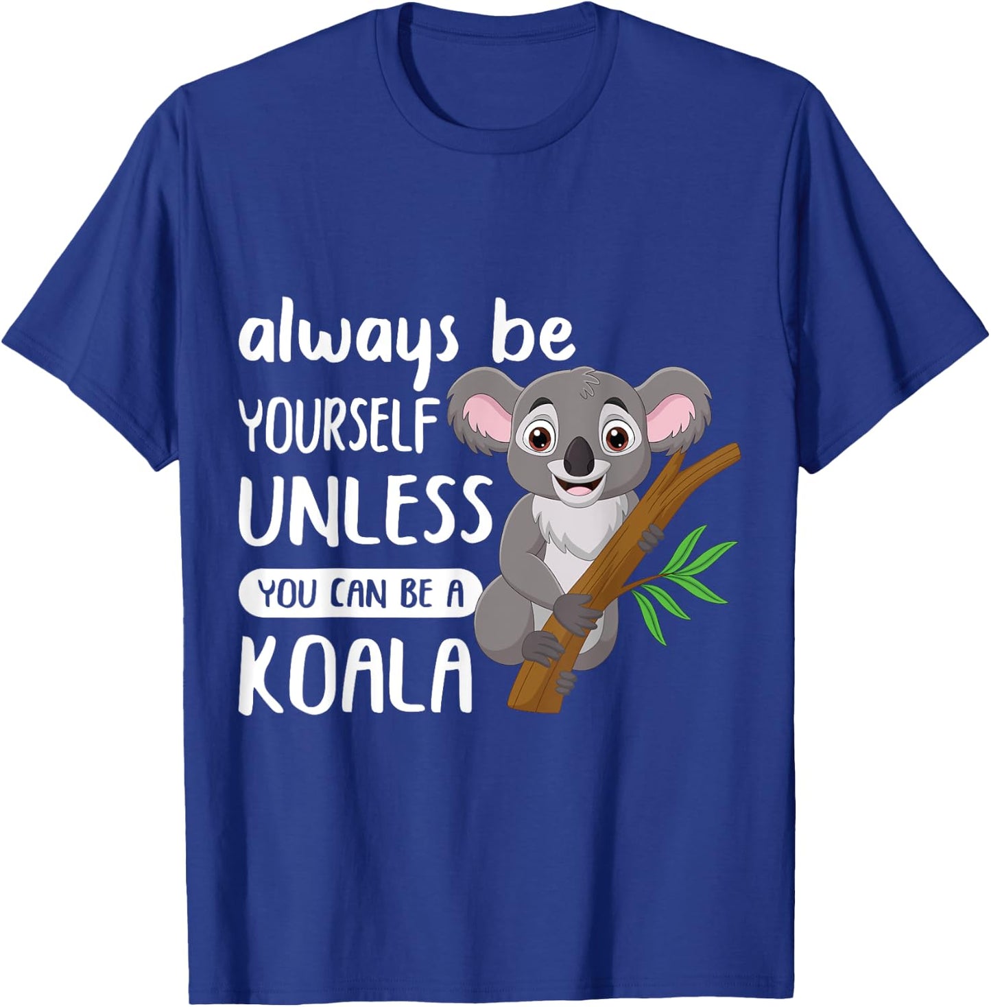 Always to Be Yourself Unless You Can Be A Koala Design T-Shirt - T-Shirt | Royal