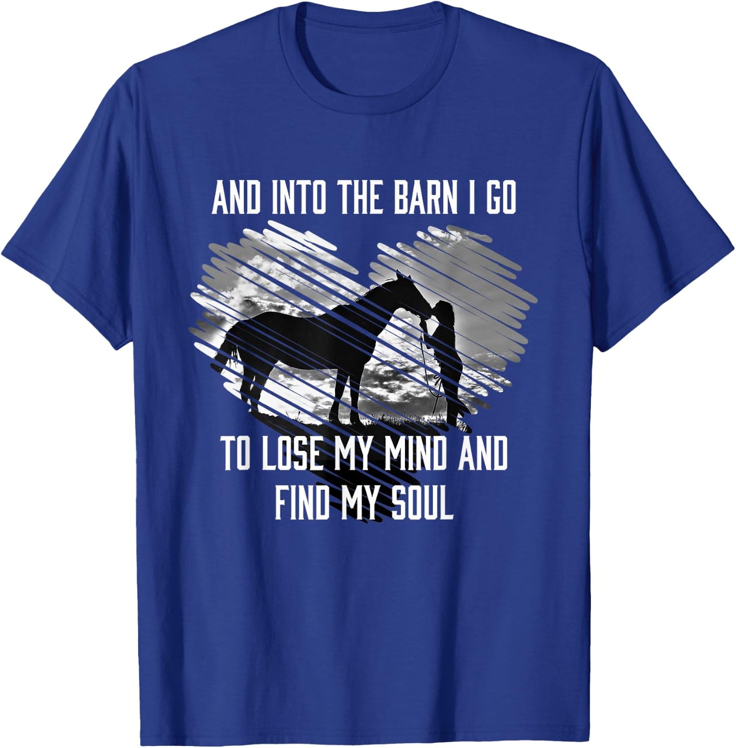 And Into The Barn I Go To Lose My Mind & Find My Soul Horse T-Shirt - T-Shirt | Royal