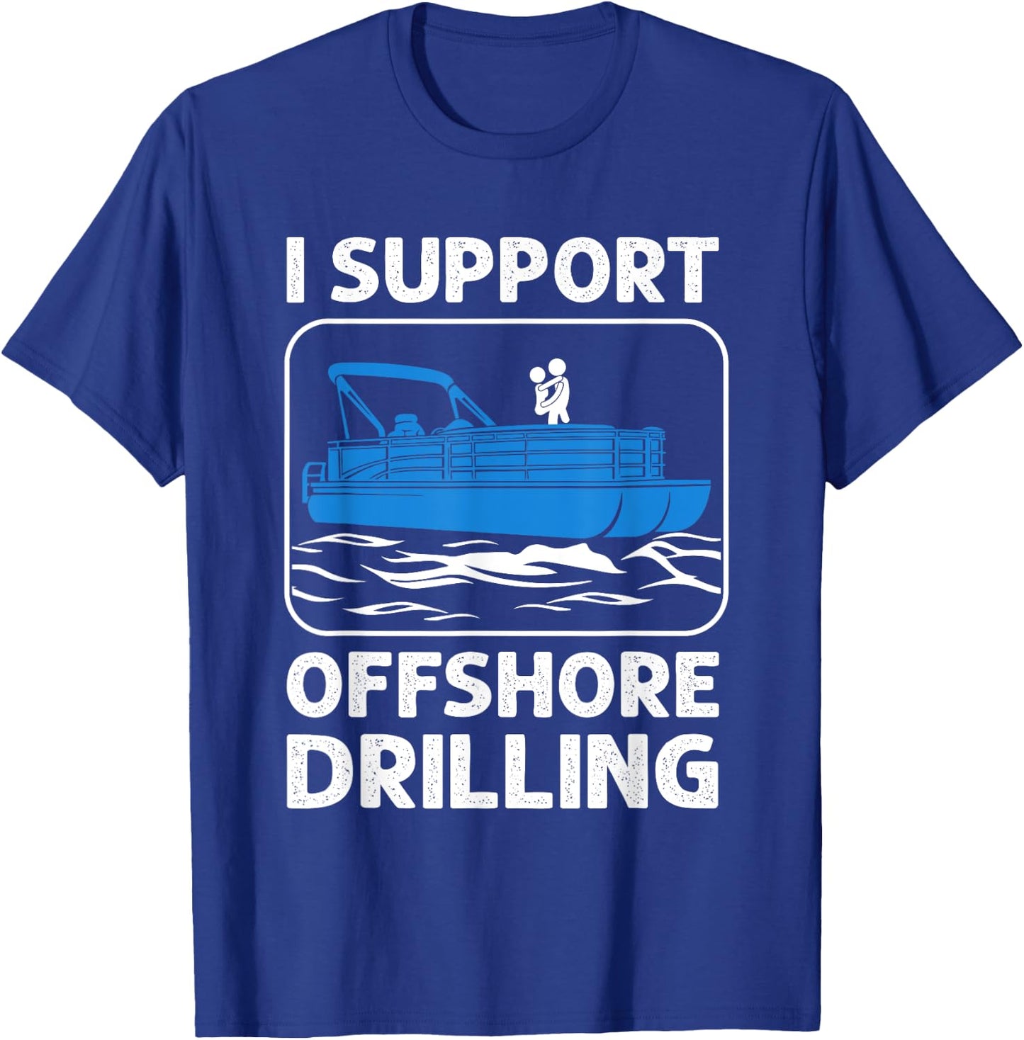 I Support Offshore Drilling Funny Boating Boat Lovers T-Shirt - T-Shirt | Royal