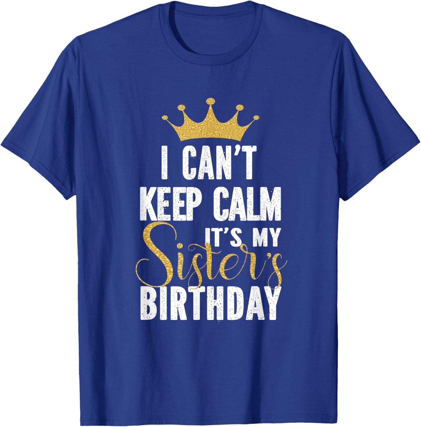 I Can't Keep Calm It's My Sister's Birthday Party Family T-Shirt - T-Shirt | Royal
