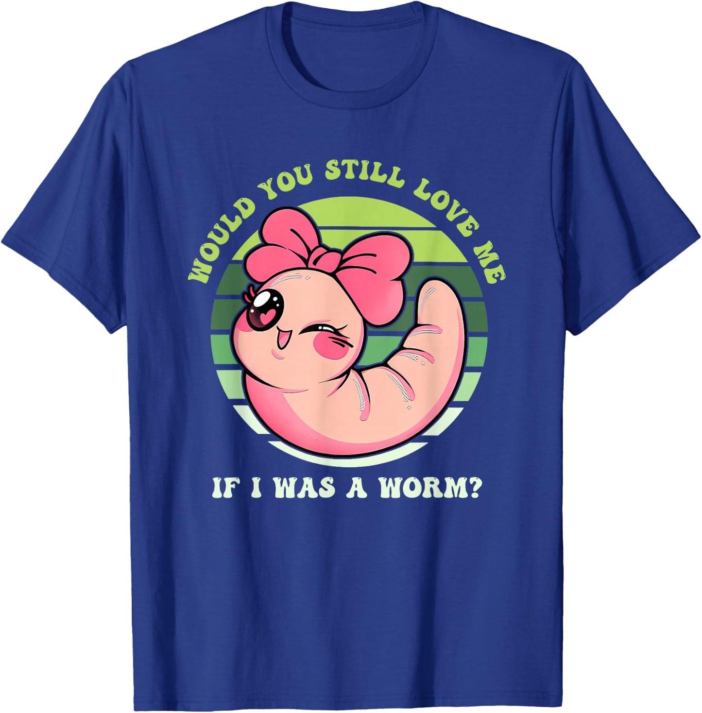 Would You Still Love Me If I Was A Worm? Love Animal Apparel T-Shirt - T-Shirt | Royal