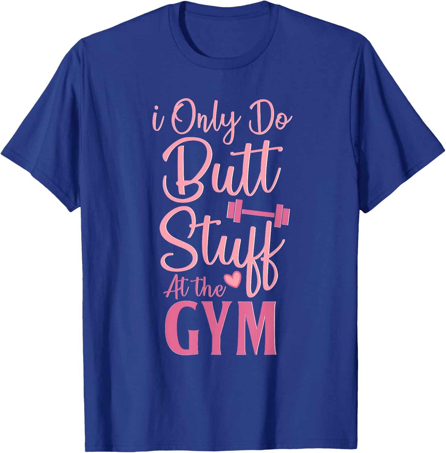 I Only Do Butt Stuff At The Gym Funny Gym Fitness Workout T-Shirt - T-Shirt | Royal