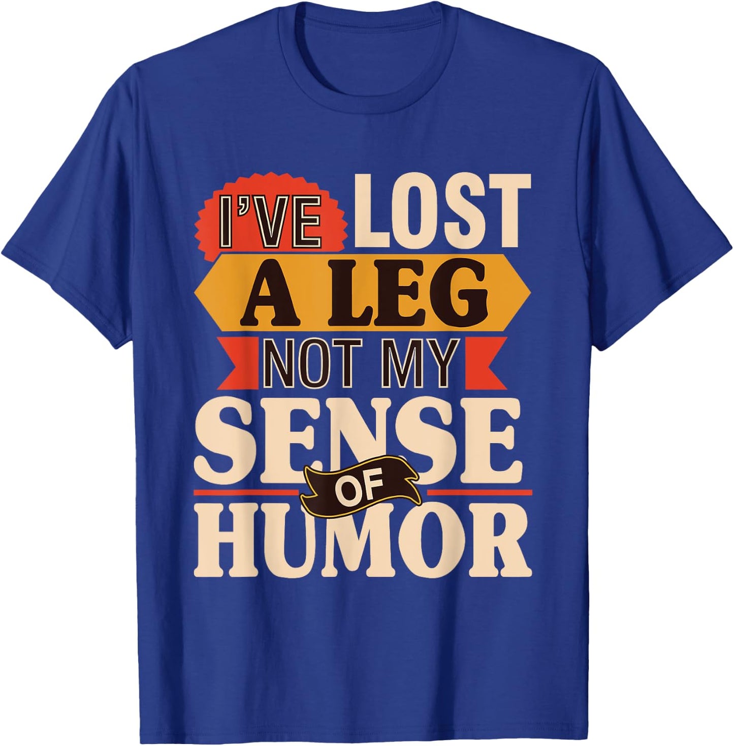 I've Lost A Leg Not My Sense Of Humor - Handicap Amputee T-Shirt - T-Shirt | Royal
