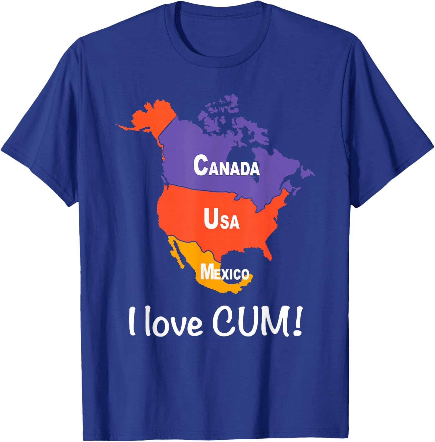 CANADA USA MEXICO I love CUM! Funny design T-Shirt - T-Shirt | Royal