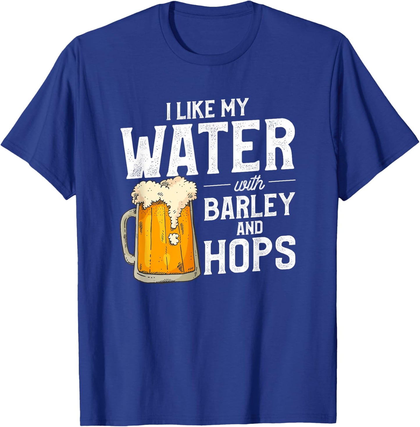 I Like My Water With Barley And Hops Funny Beer Drinking T-Shirt - T-Shirt | Royal