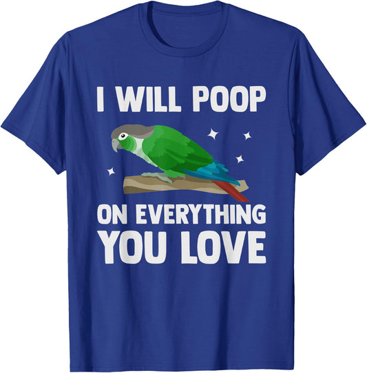 I Will Poop On Everything You Love Funny Green Cheek Conure T-Shirt - T-Shirt | Royal
