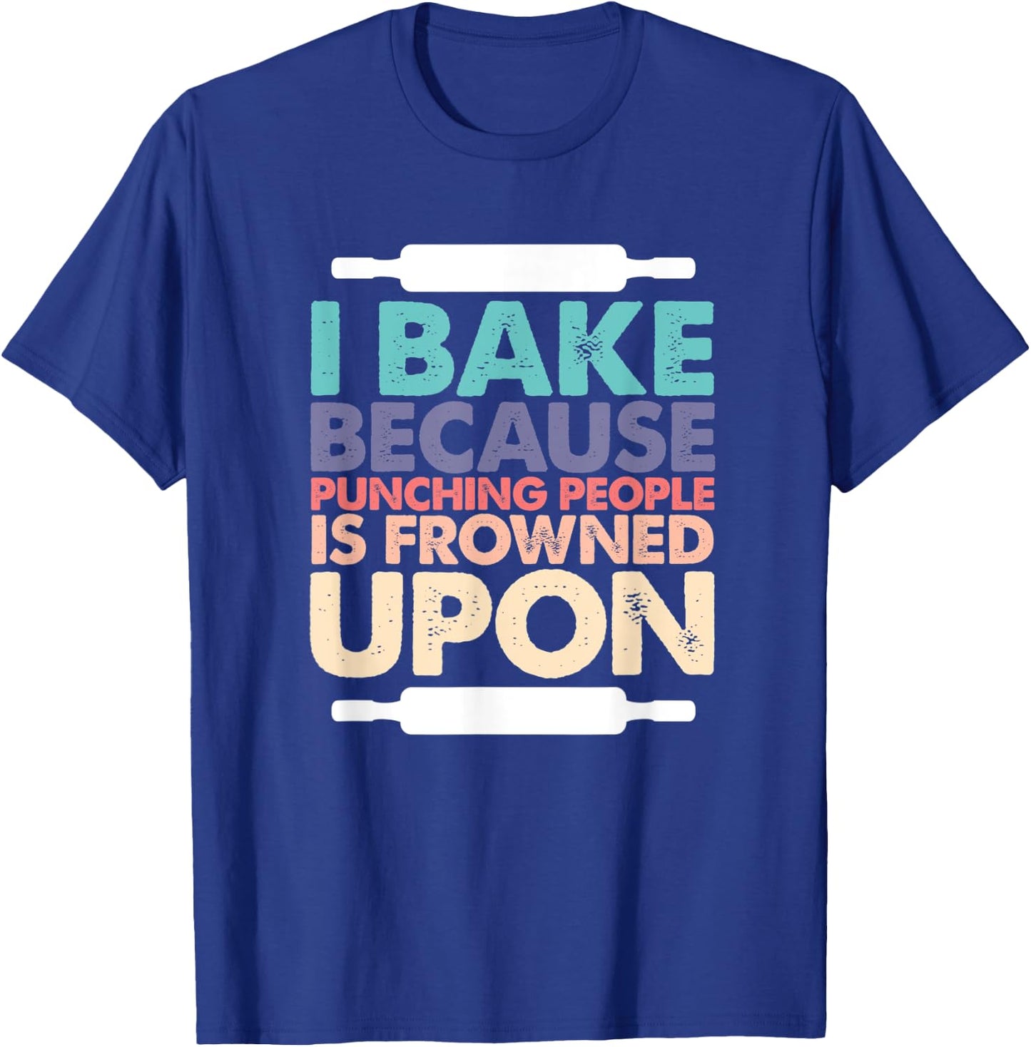 I Bake Because Punching People Is Frowned Upon Funny Baking T-Shirt - T-Shirt | Royal