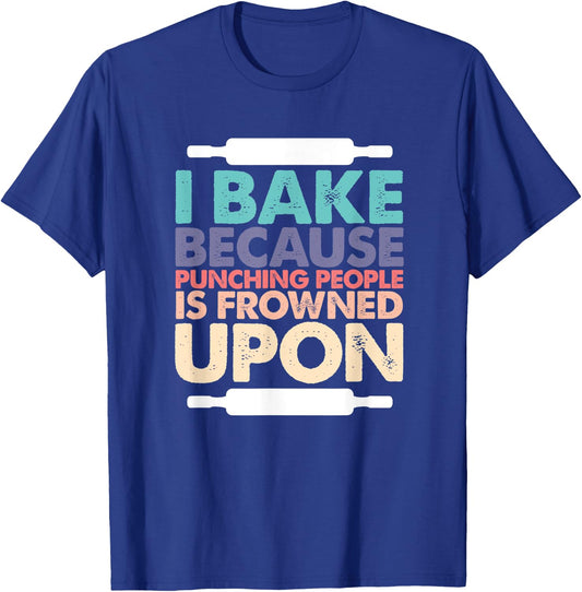 I Bake Because Punching People Is Frowned Upon Funny Baking T-Shirt - T-Shirt | Royal