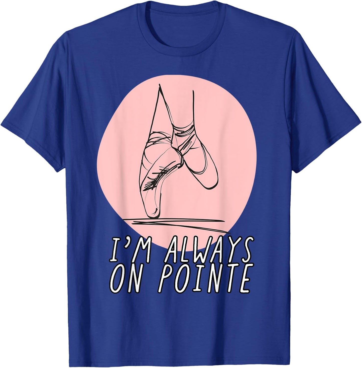 I’m Always on Pointe Women's Ballerina T-Shirt - T-Shirt | Royal