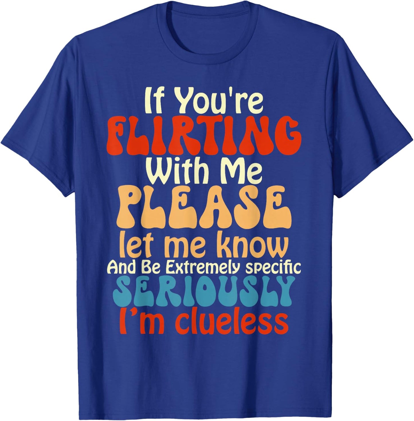 If You're Flirting With Me Please Let Know And Be Extremely T-Shirt - T-Shirt | Royal