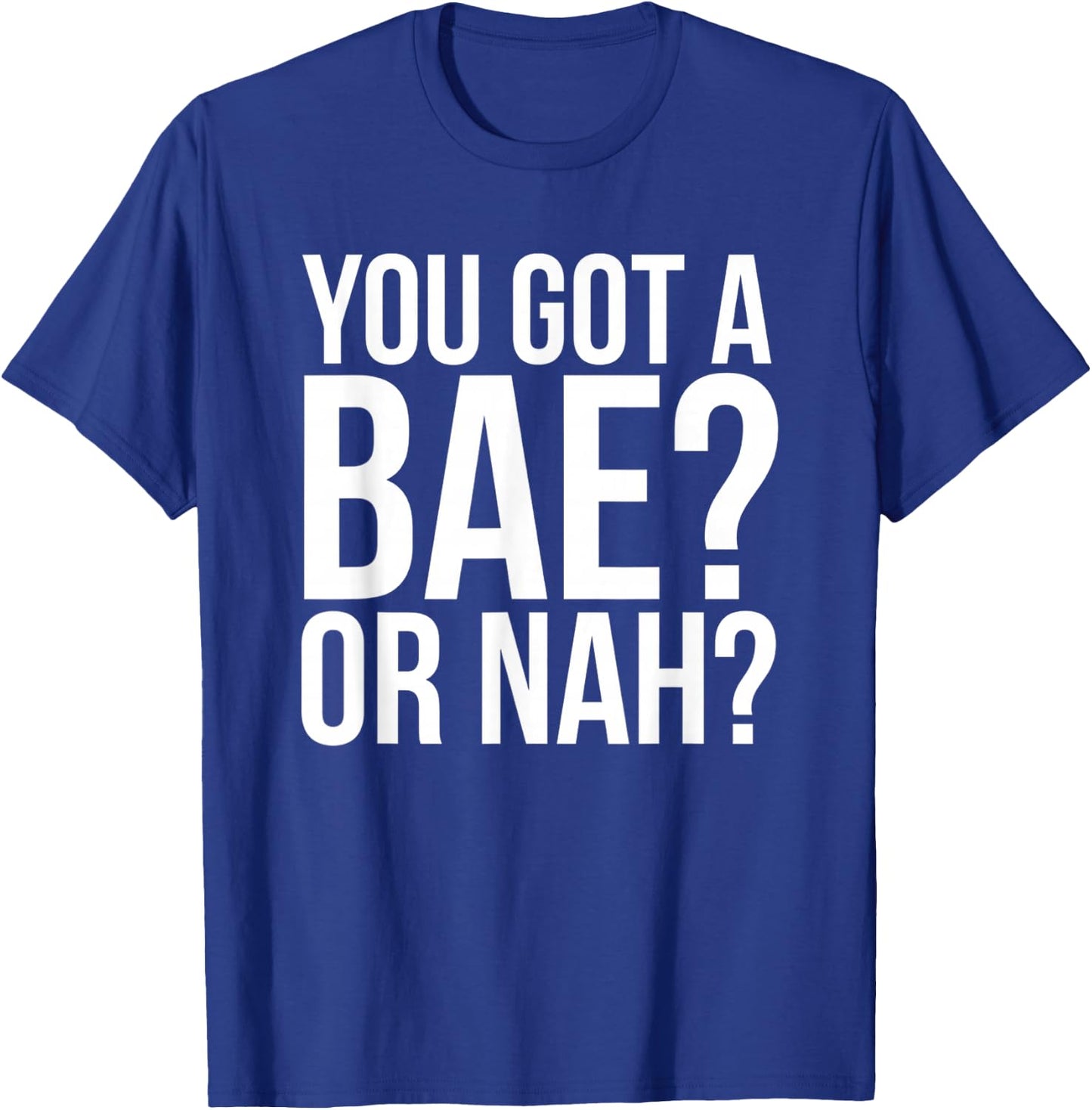 You Got A Bae Or Nah T-Shirt - T-Shirt | Royal