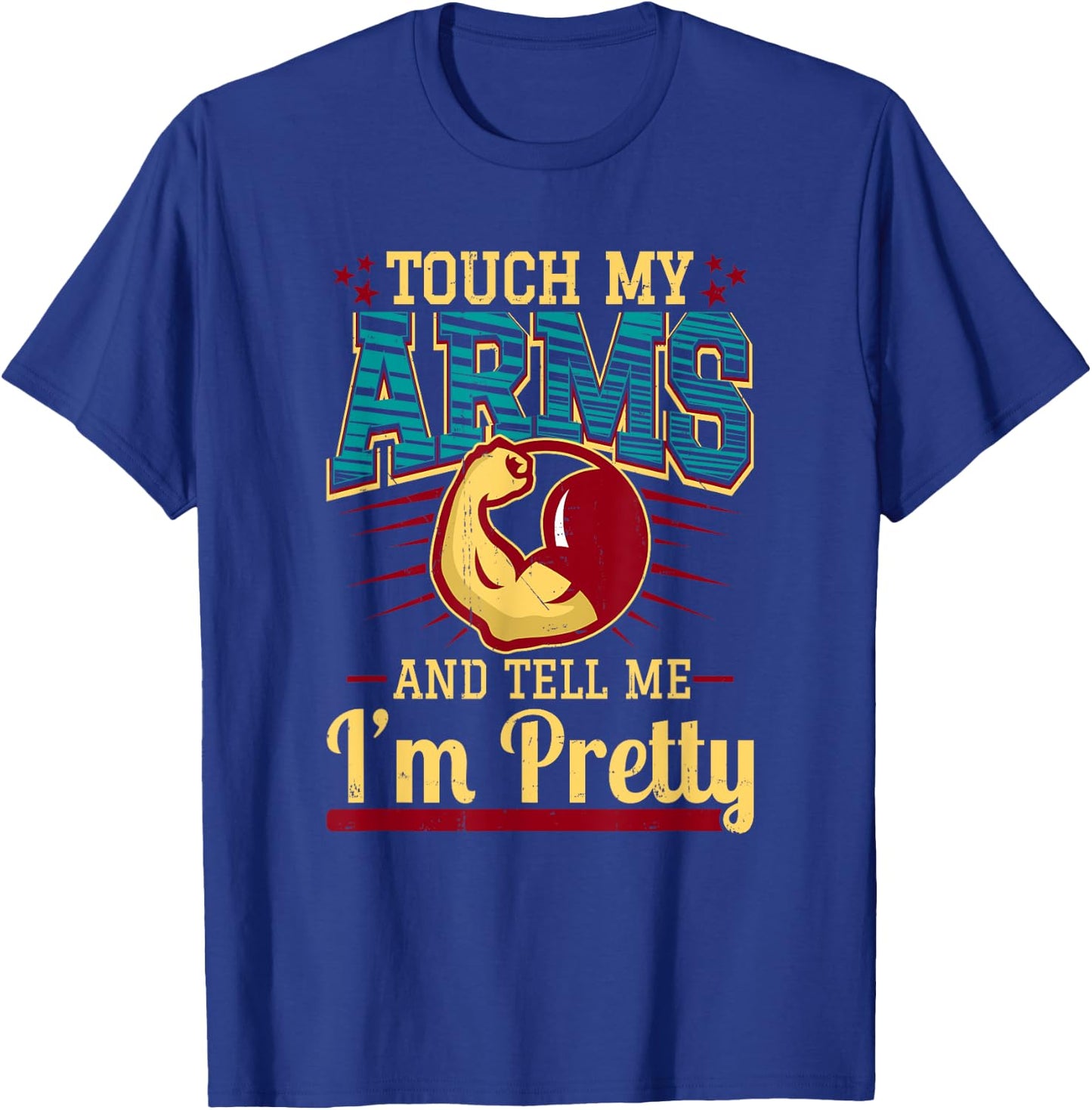 Touch My Arms And Tell Me I'm Pretty Muscle Man T-Shirt - T-Shirt | Royal