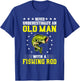 Never Underestimate An Old Man With Fishing Rod T-Shirt - T-Shirt | Royal