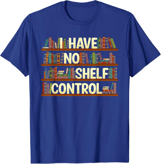 I Have No Shelf Control Shirt Book Lover Reading Bookworm T-Shirt - T-Shirt | Royal