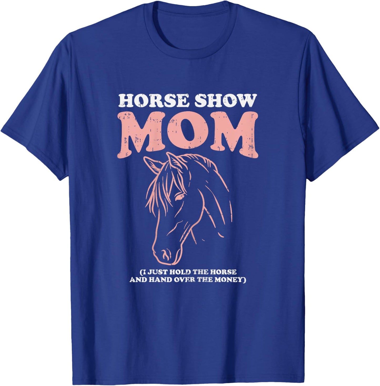 Horse Show Mom Funny Horseback Riding Equestrian Women Gift T-Shirt - T-Shirt | Royal