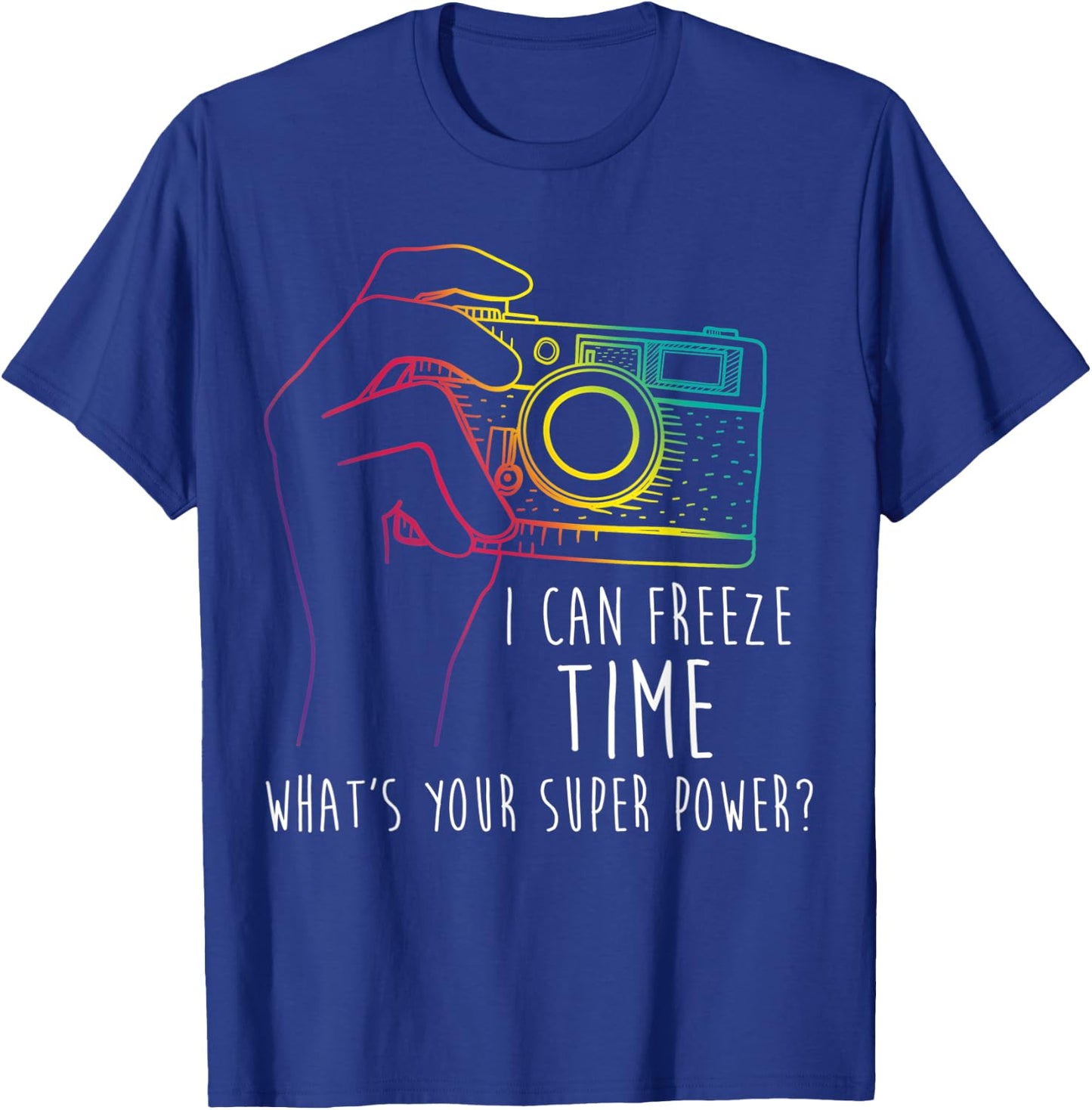 Photography Shirt Funny Freeze Time Super Power Photographer T-Shirt - T-Shirt | Royal