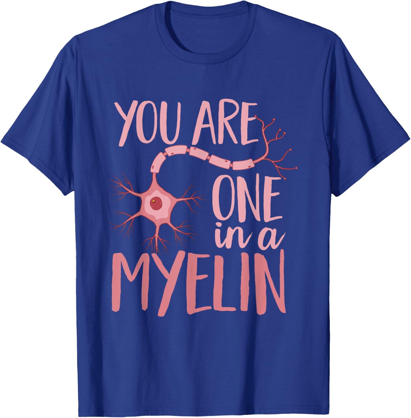 Neurology You Are One In A Myelin Neuro Nurse Neurologist T-Shirt - T-Shirt | Royal
