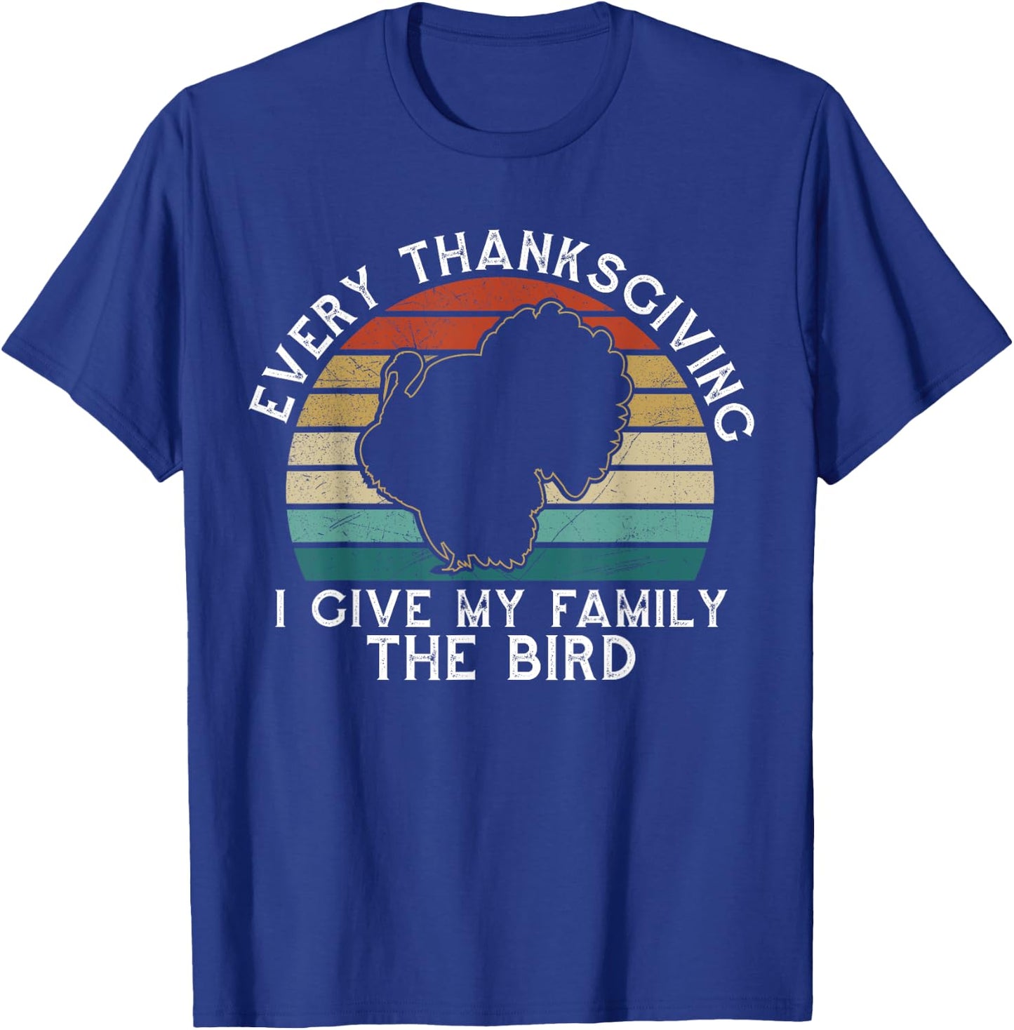 Every Thanksgiving I Give My Family The Bird Funny T-Shirt - T-Shirt | Royal