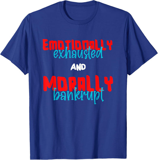 Emotionally Exhausted and Morally Bankrupt T-Shirt - T-Shirt | Royal