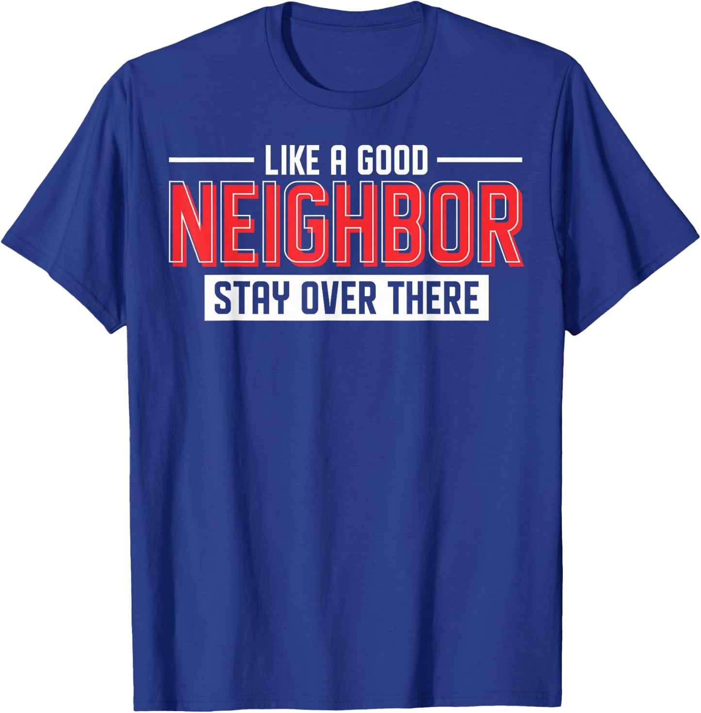 New Neighbors Like A Good Neighbor Stay Over There T-Shirt - T-Shirt | Royal
