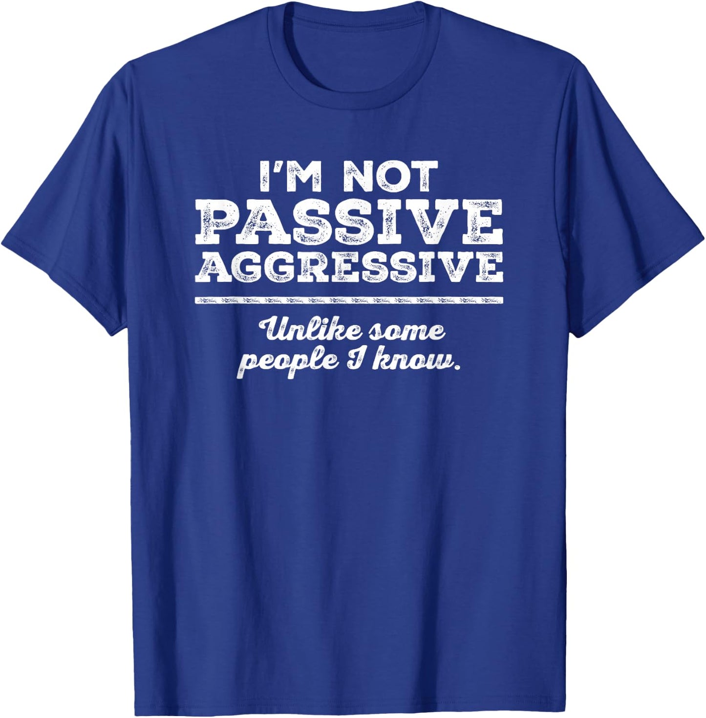 I'm Not Passive Aggressive Unlike Some People I Know Funny T-Shirt - T-Shirt | Royal