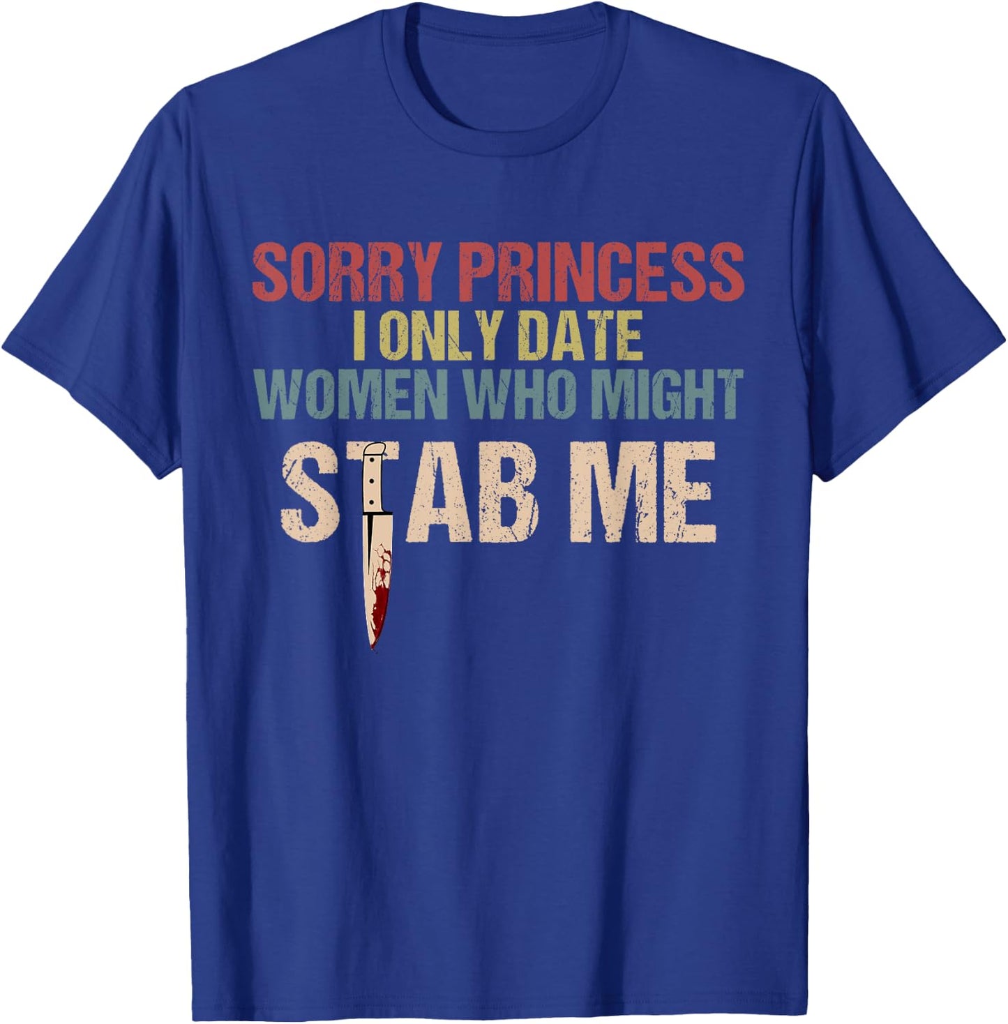Sorry Princess I Only Date Women Who Might Stab Me T-Shirt - T-Shirt | Royal