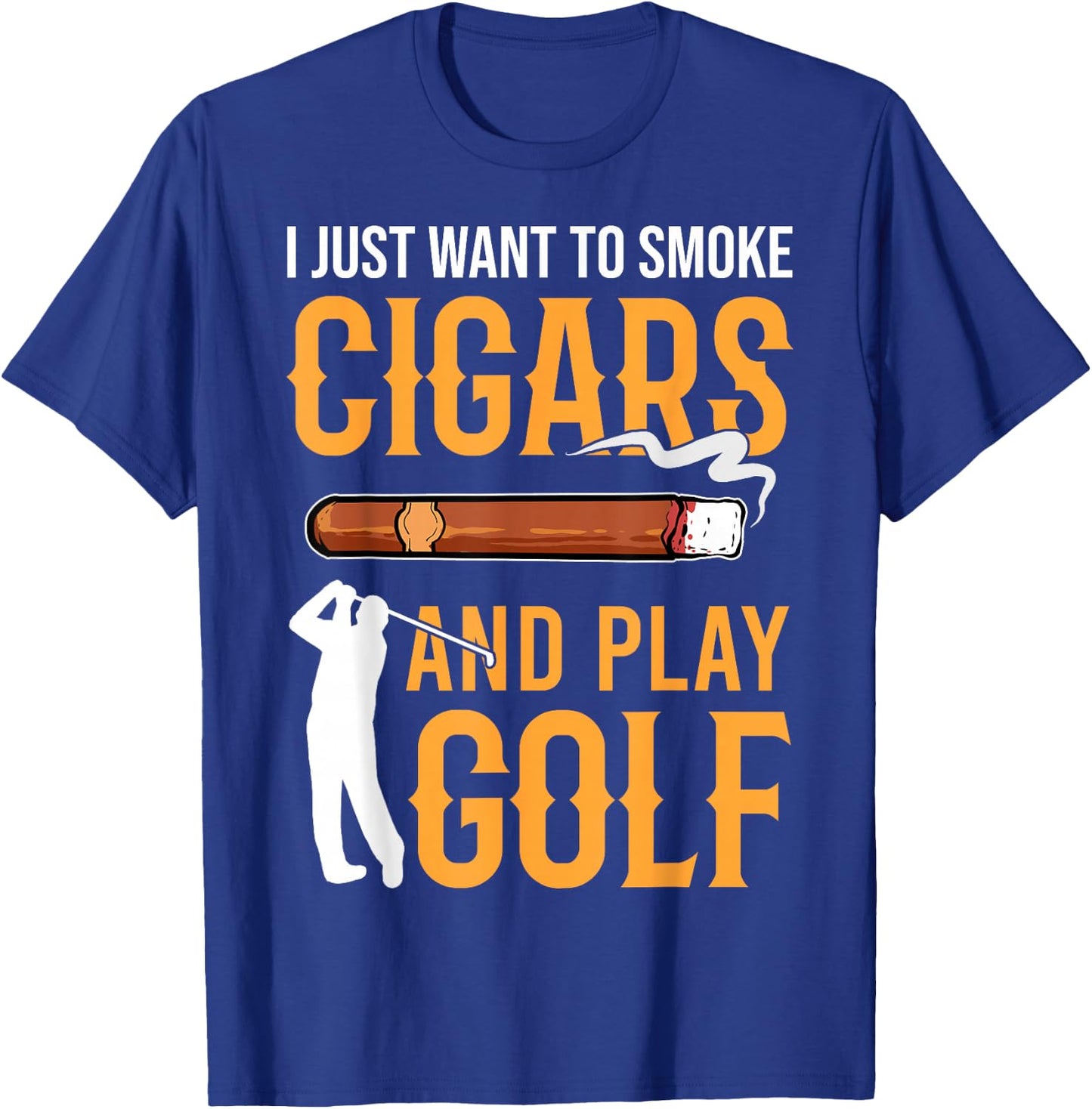 Golf & Cigars I Just Want to Smoke Cigars And Play Golf T-Shirt - T-Shirt | Royal