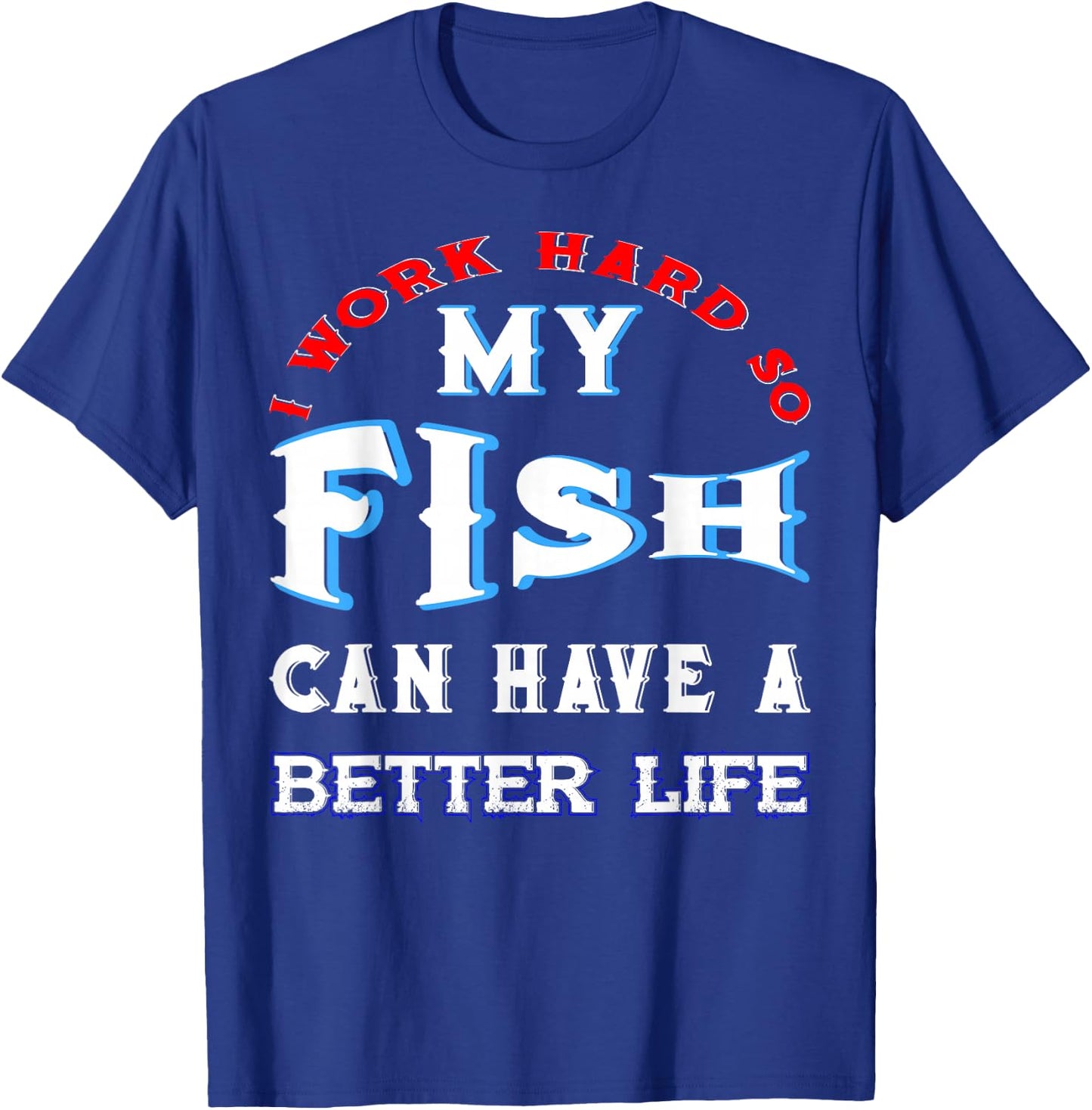 I Work Hard So My Fish Can Have A Better Life Cute Comfy T-Shirt - T-Shirt | Royal
