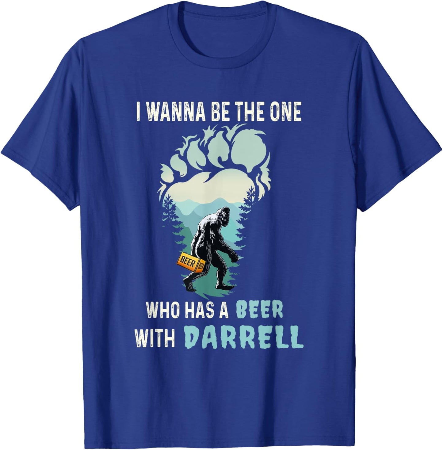 I Wanna Be The One Who Has A Beer With Darrell Funny Bigfoot T-Shirt - T-Shirt | Royal