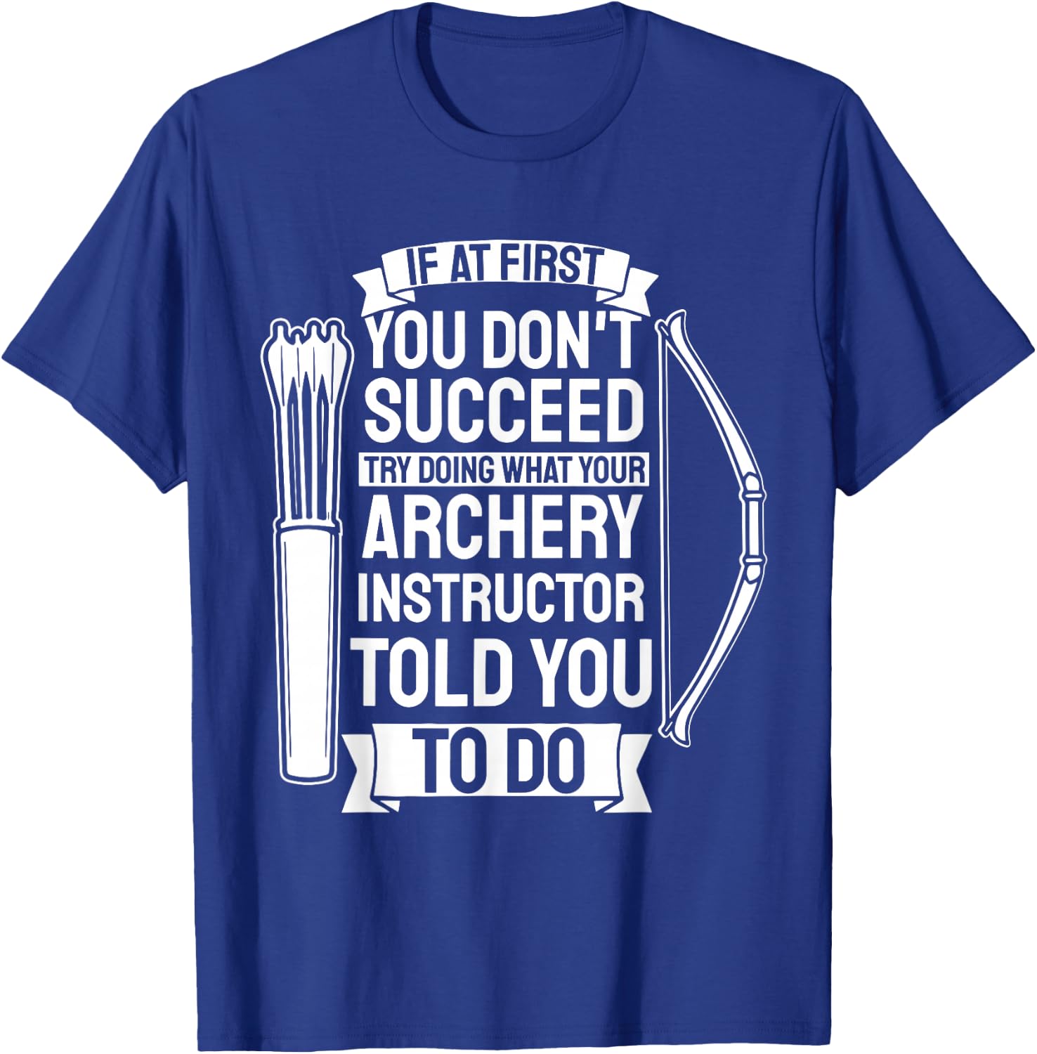 Try Doing What Your Archery Instructor - Archery T-Shirt - T-Shirt | Royal