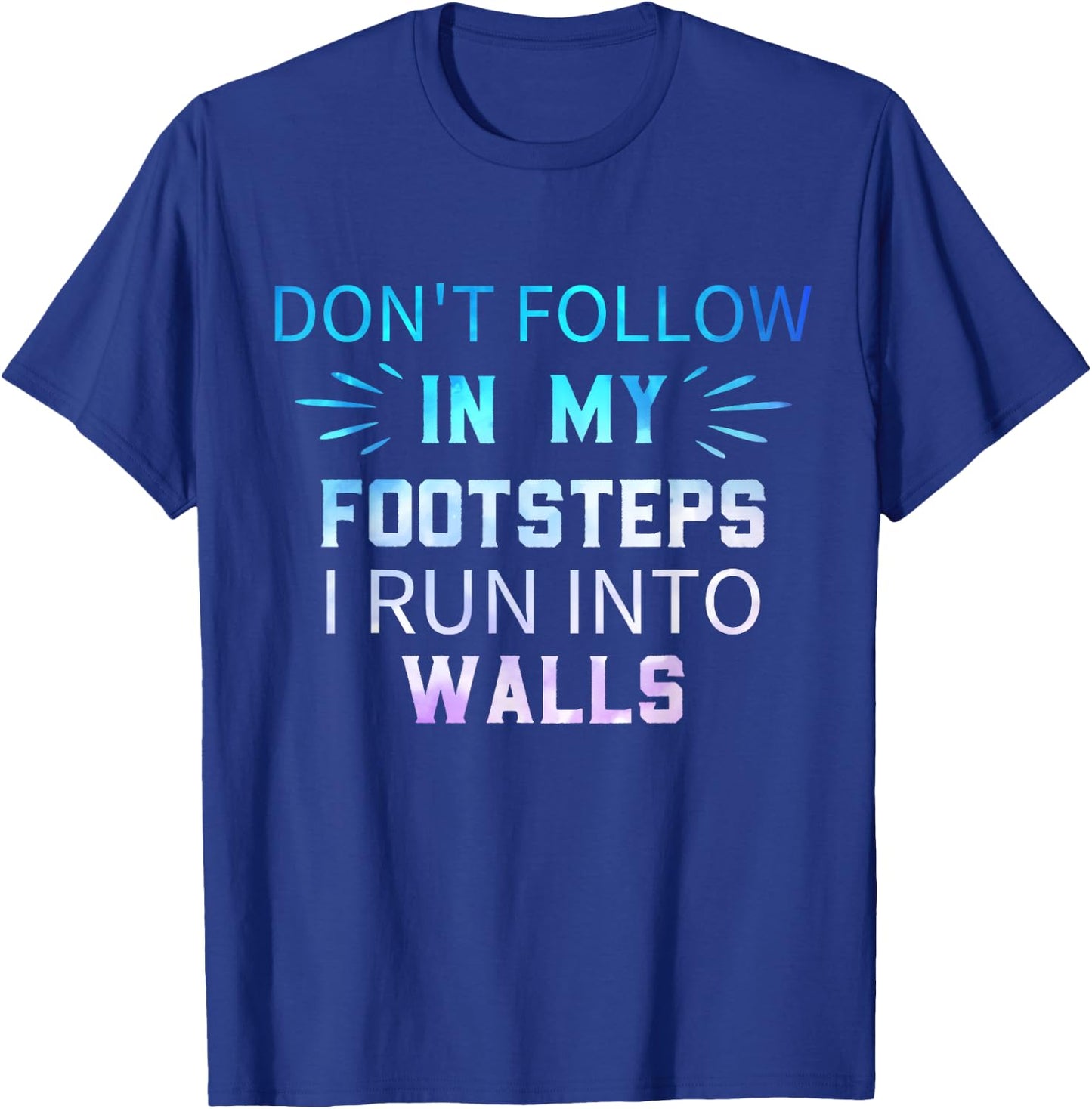 Don't Follow In My Footsteps I Run Into Walls Sarcastic T-Shirt - T-Shirt | Royal
