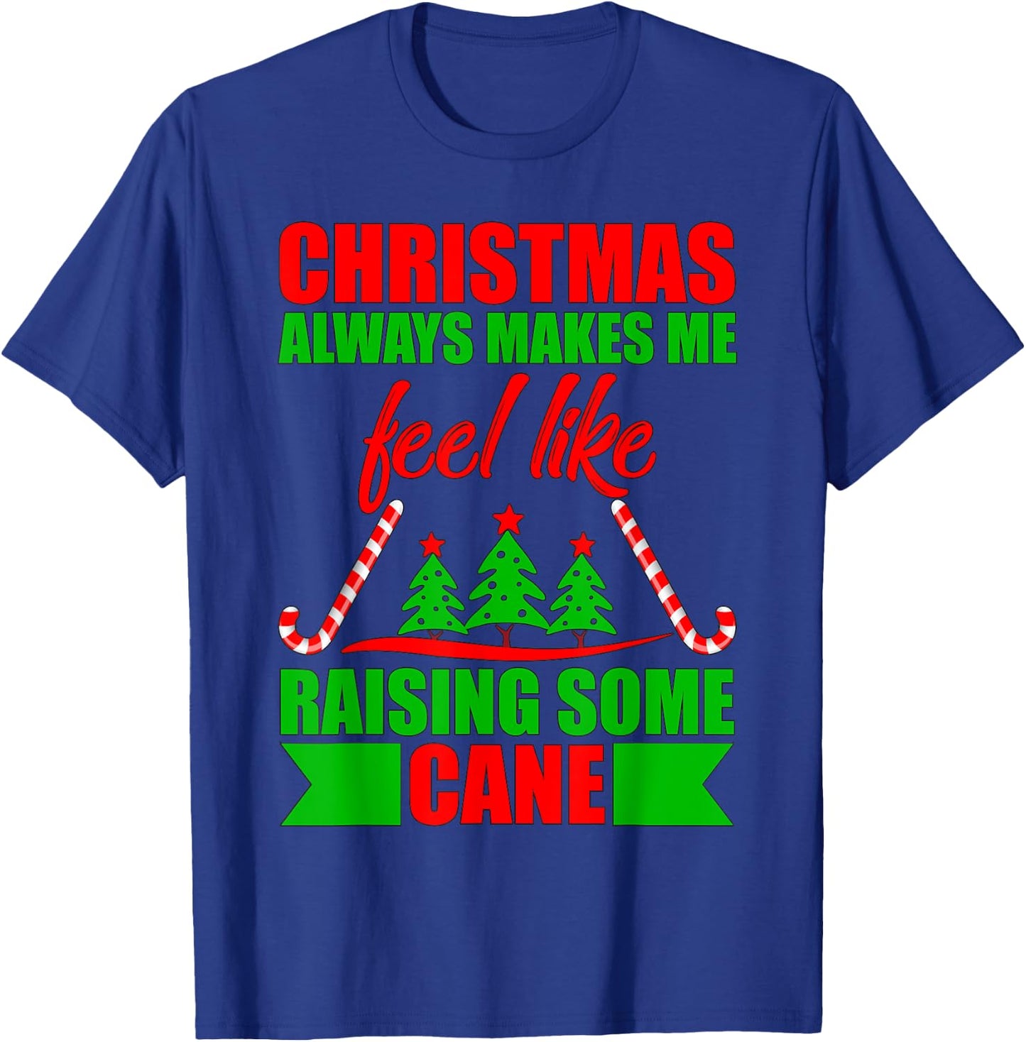 Christmas always makes me feel like raising some cane. T-Shirt - T-Shirt | Royal
