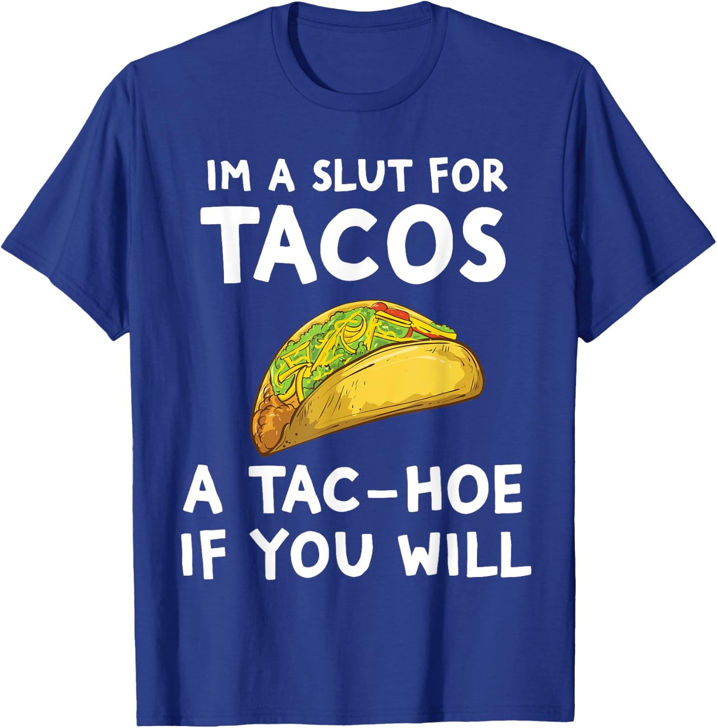 I'm A Slut For Tacos A Tac Hoe If You Will T-Shirt - T-Shirt | Royal