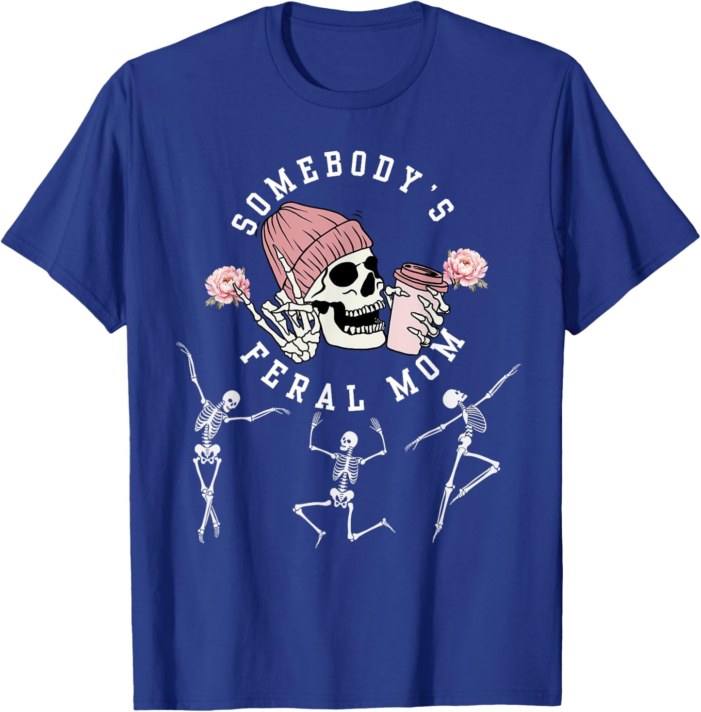Somebody's Feral Mom Birthday skeleton flower Mother's day T-Shirt - T-Shirt | Royal