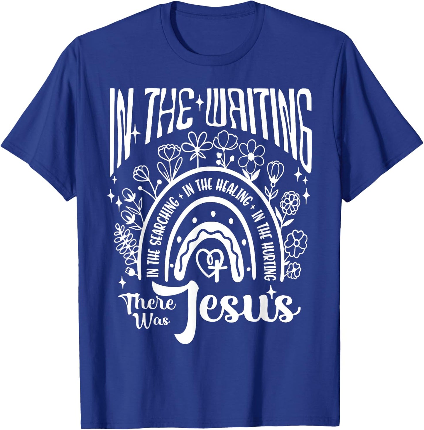 In The Waiting Searching Healing Hurting There Was Jesus T-Shirt - T-Shirt | Royal