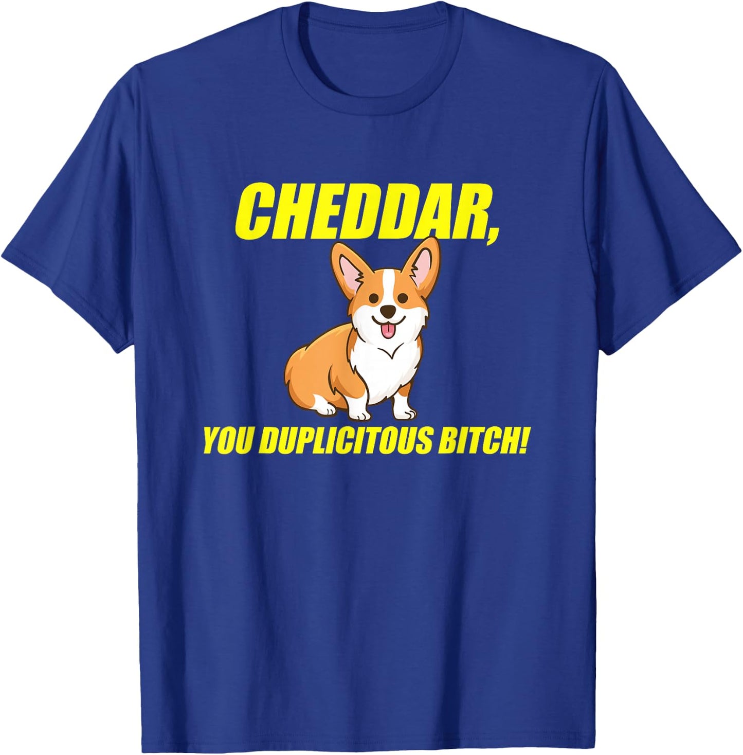 Cheddar, You Duplicitous Bitch T-Shirt - T-Shirt | Royal