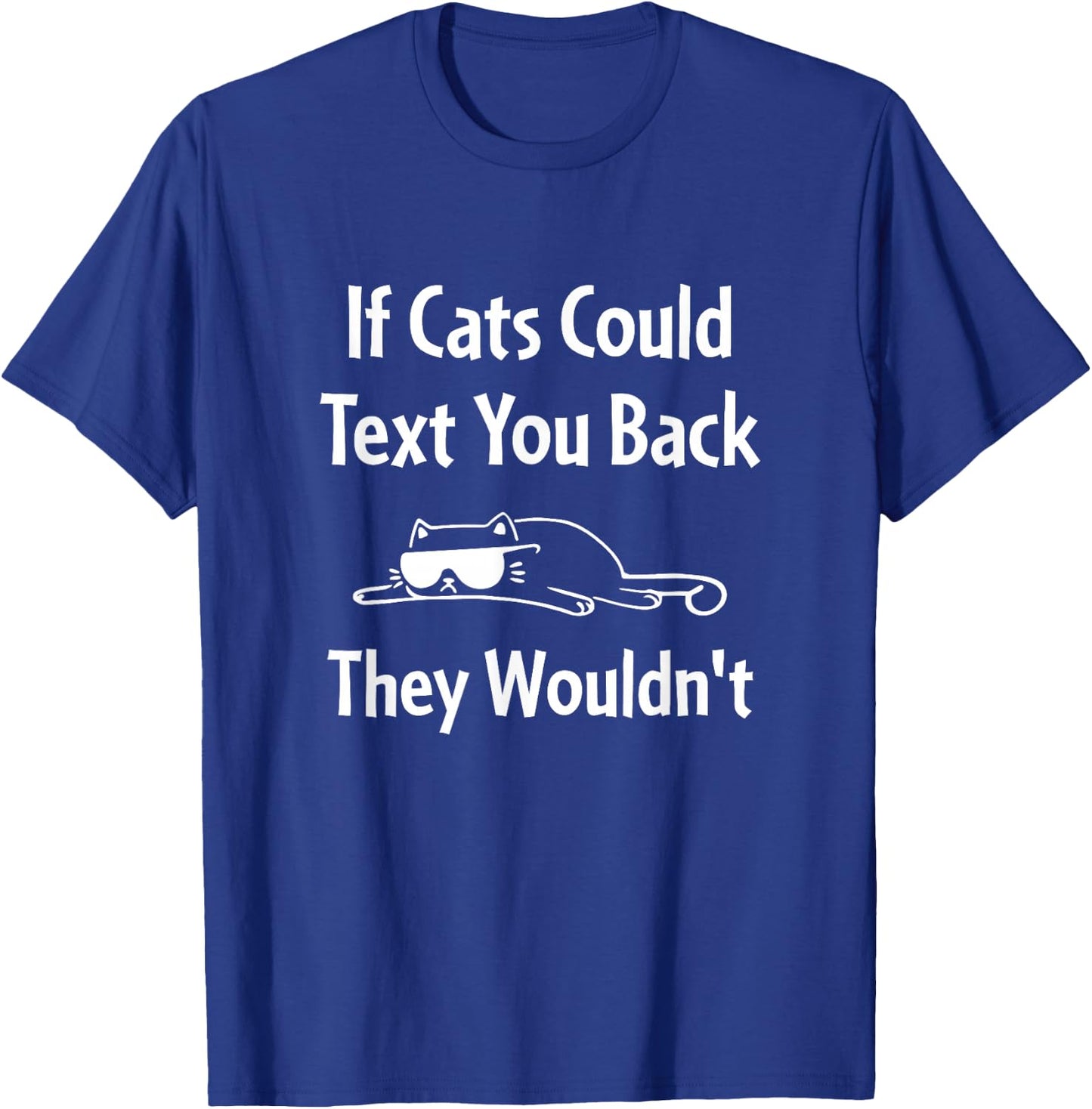 If Cats Could Text You Back They Wouldn't Funny Cat T-Shirt - T-Shirt | Royal