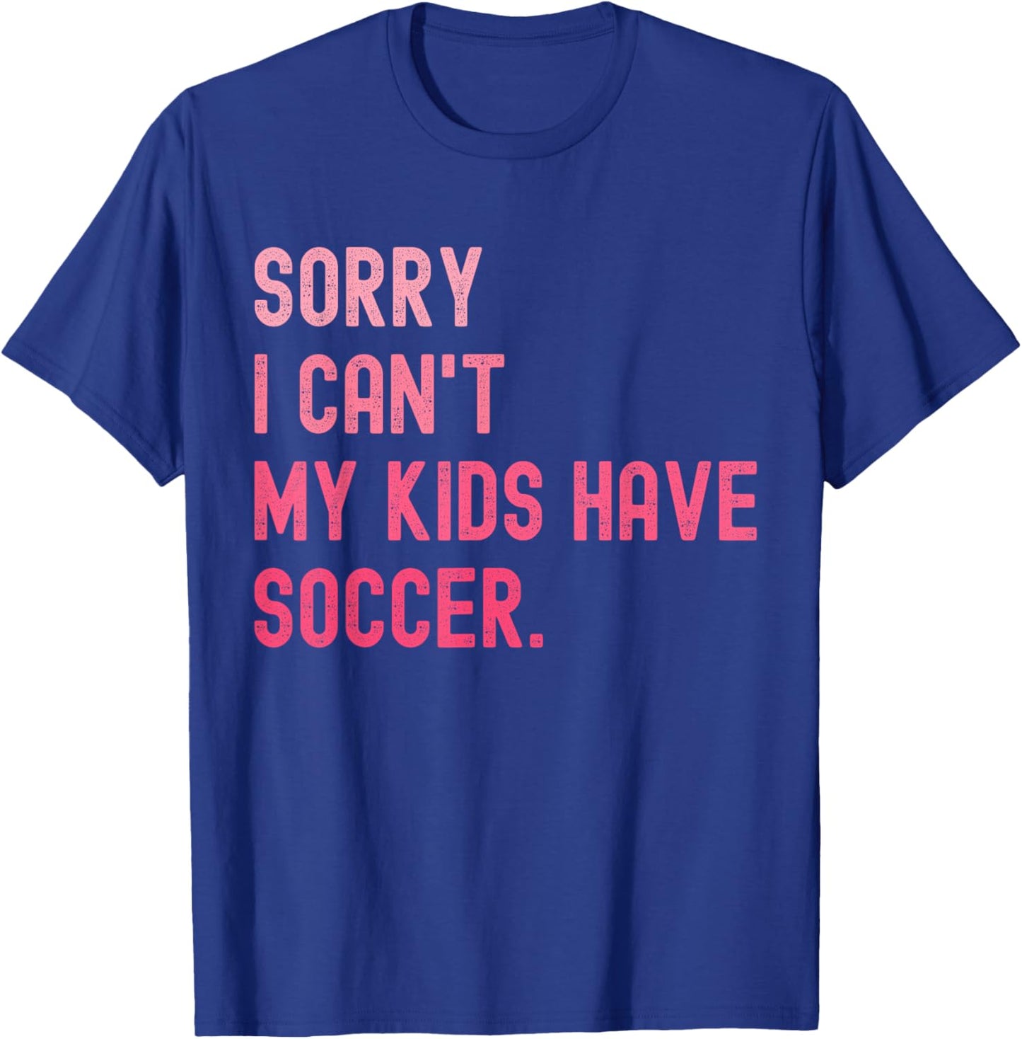 Sorry I Can't My Kids Have Soccer Funny Soccer Design Mom T-Shirt - T-Shirt | Royal