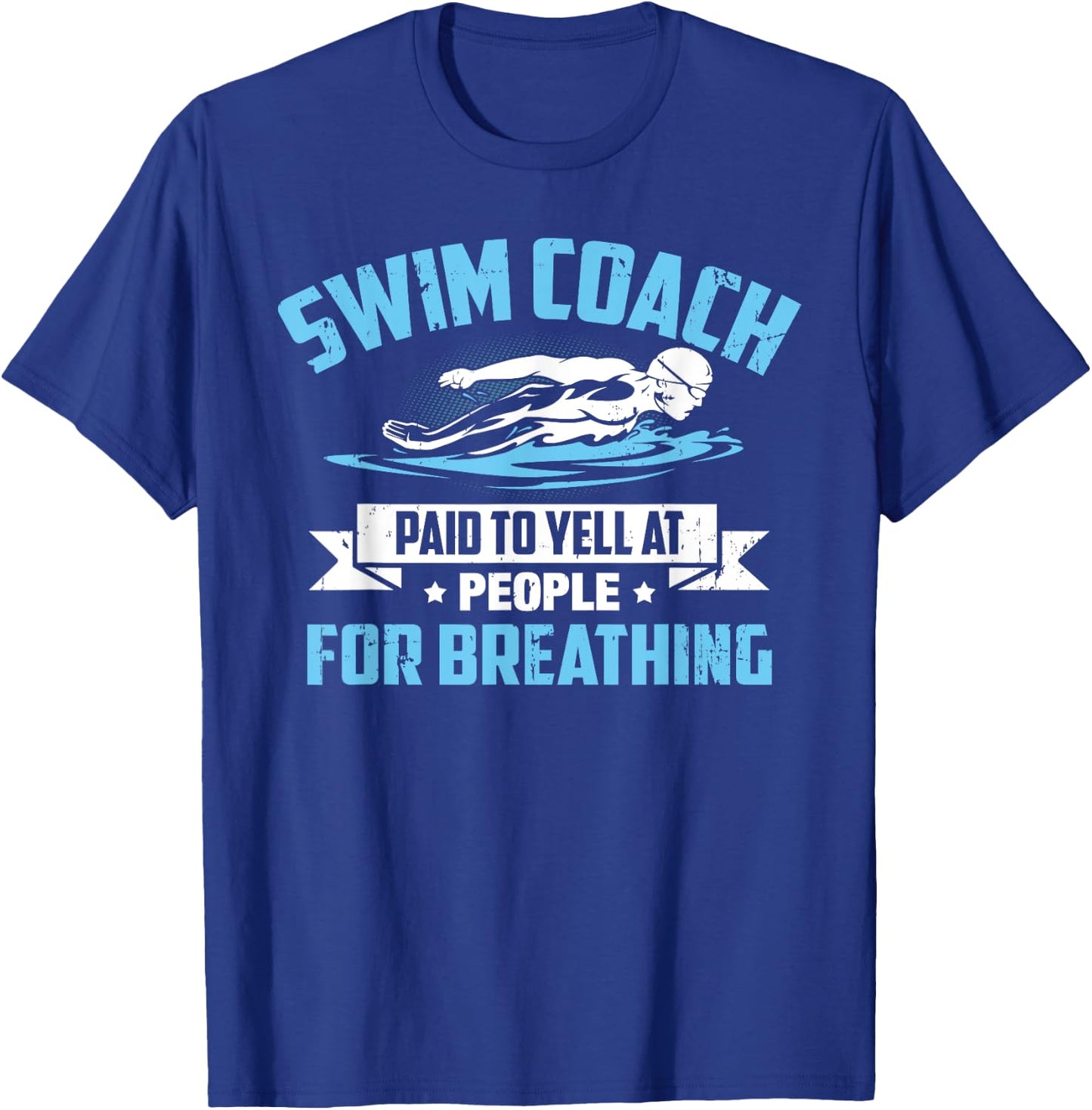 Swim Coach: Paid To Yell At People For Breathing! T-Shirt - T-Shirt | Royal