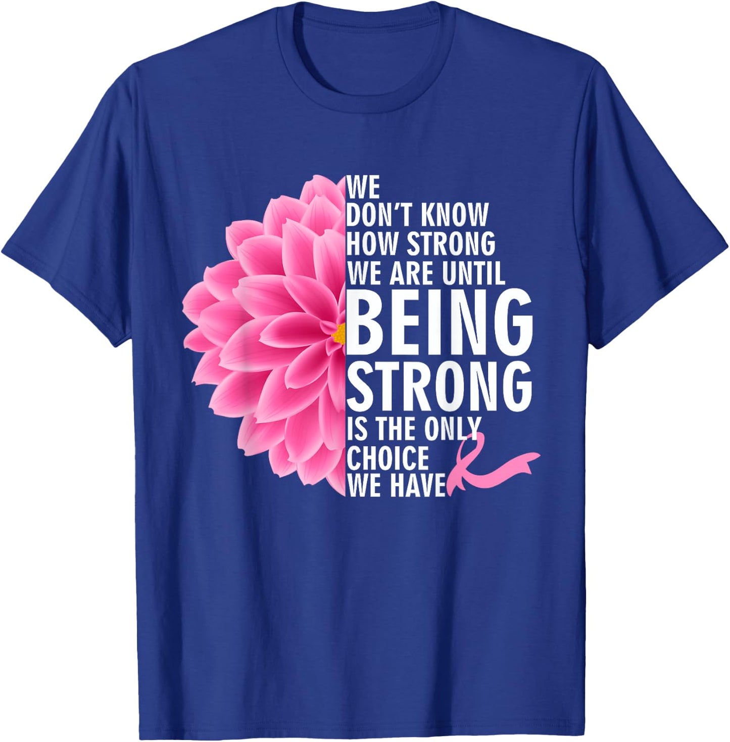 We Don't Know How Strong We Are Until Cancer Awareness T-Shirt - T-Shirt | Royal