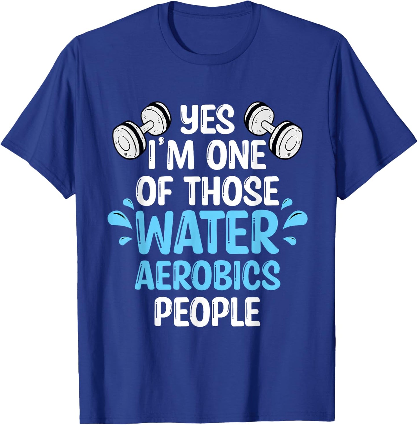 Yes I'm One Of Those Water Aerobics People Aqua Aerobics T-Shirt - T-Shirt | Royal
